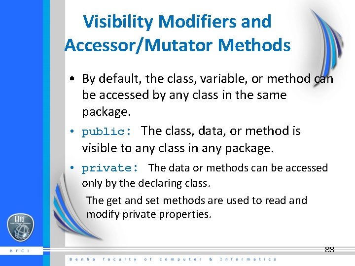 Visibility Modifiers and Accessor/Mutator Methods • By default, the class, variable, or method can