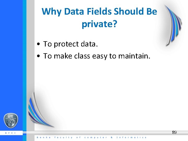 Why Data Fields Should Be private? • To protect data. • To make class