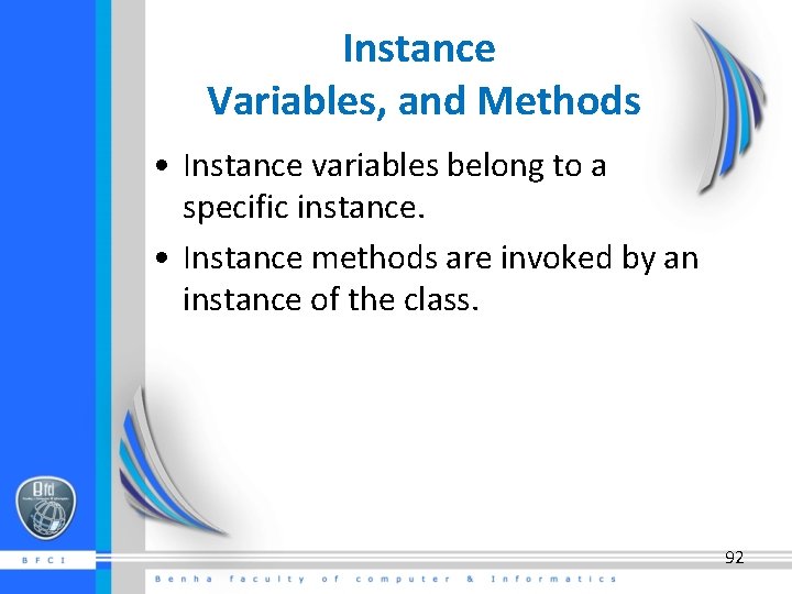 Instance Variables, and Methods • Instance variables belong to a specific instance. • Instance