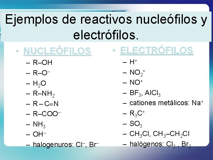 Ejemplos de reactivos nucleófilos y electrófilos. • NUCLEÓFILOS – – – – – R–OH