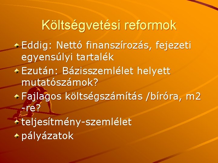 Költségvetési reformok Eddig: Nettó finanszírozás, fejezeti egyensúlyi tartalék Ezután: Bázisszemlélet helyett mutatószámok? Fajlagos költségszámítás