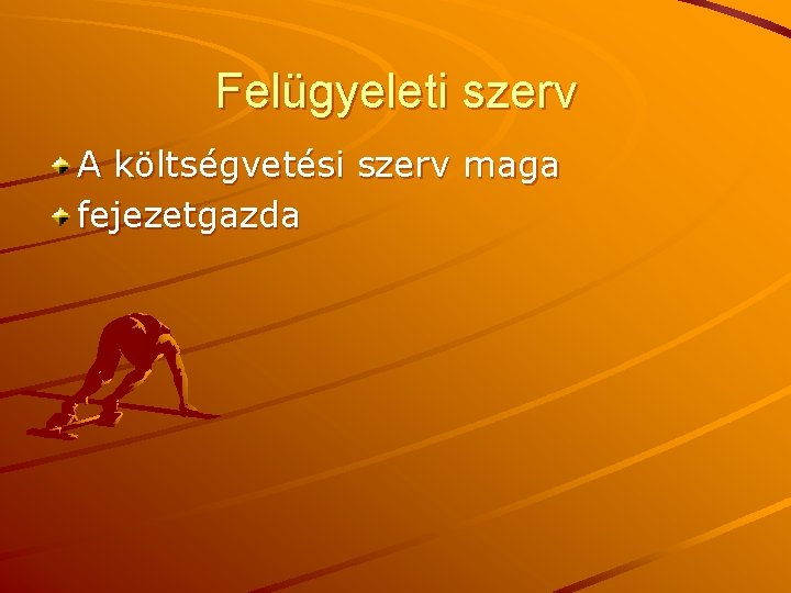 Felügyeleti szerv A költségvetési szerv maga fejezetgazda 