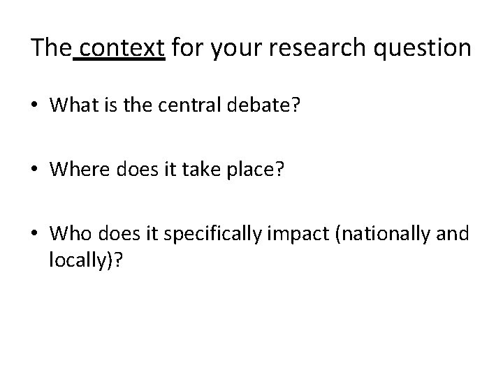 The context for your research question • What is the central debate? • Where