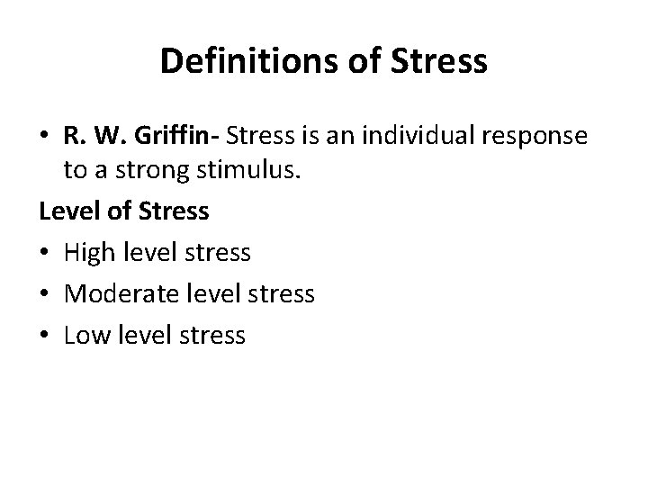 Definitions of Stress • R. W. Griffin- Stress is an individual response to a