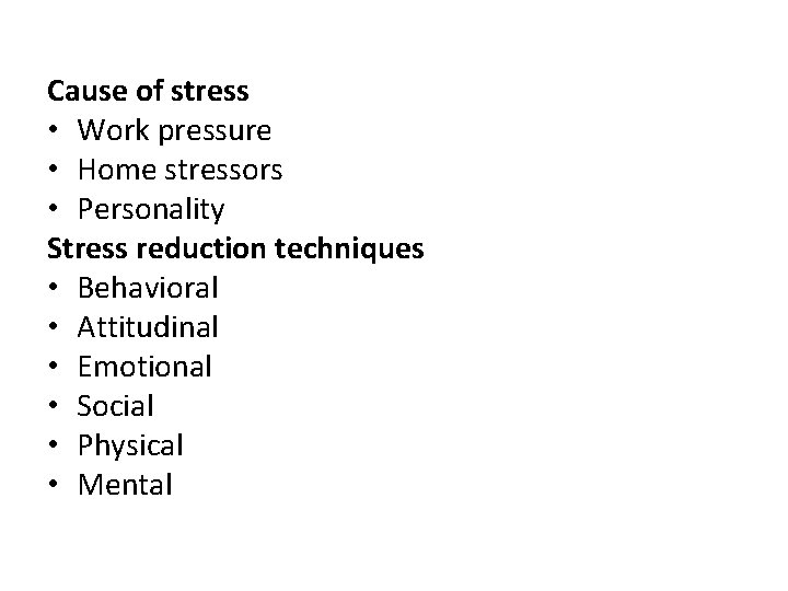 Cause of stress • Work pressure • Home stressors • Personality Stress reduction techniques