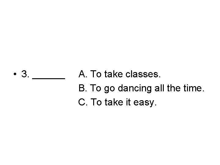  • 3. ______ A. To take classes. B. To go dancing all the