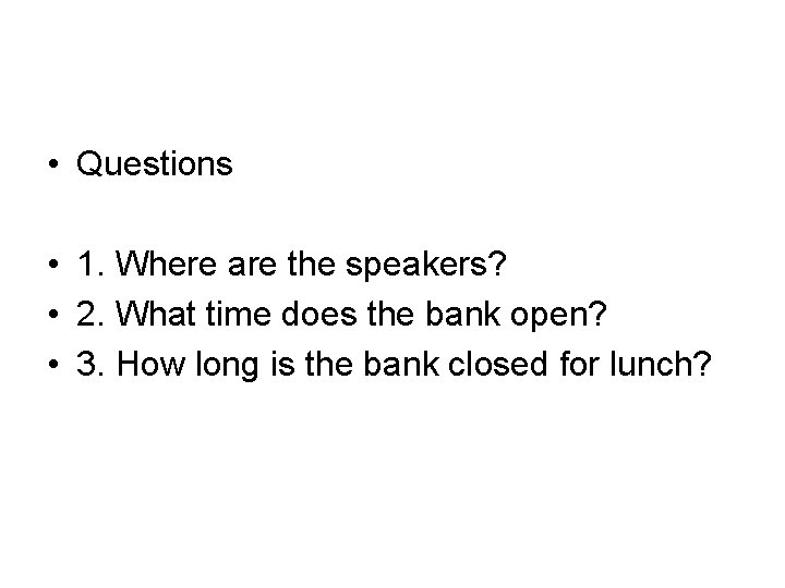  • Questions • 1. Where are the speakers? • 2. What time does