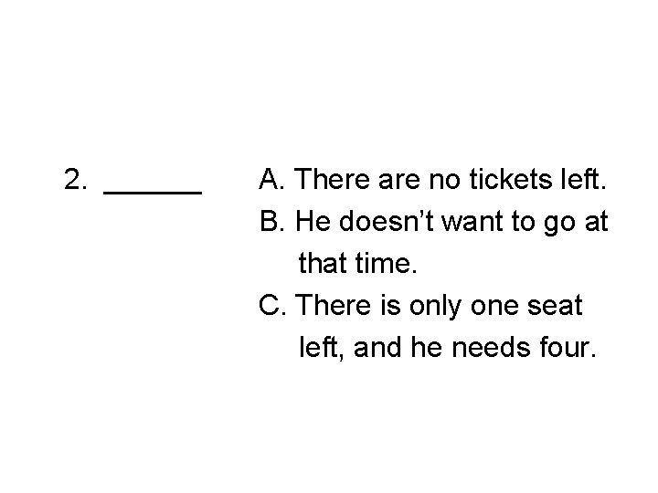 2. ______ A. There are no tickets left. B. He doesn’t want to go