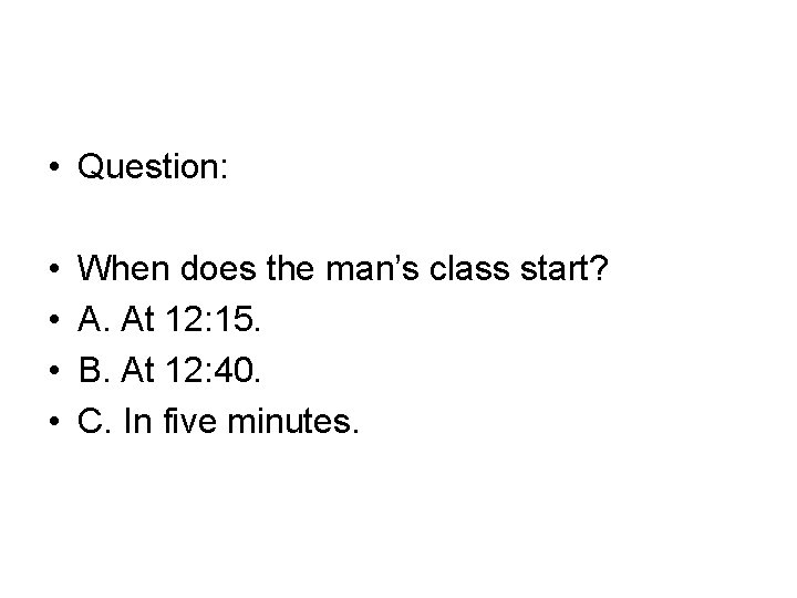  • Question: • • When does the man’s class start? A. At 12: