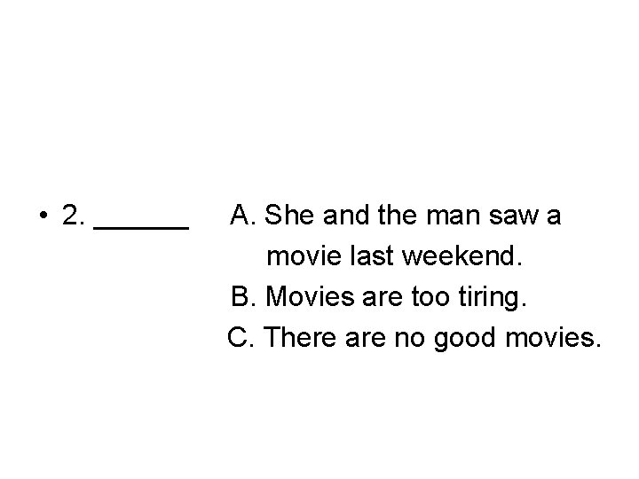  • 2. ______ A. She and the man saw a movie last weekend.