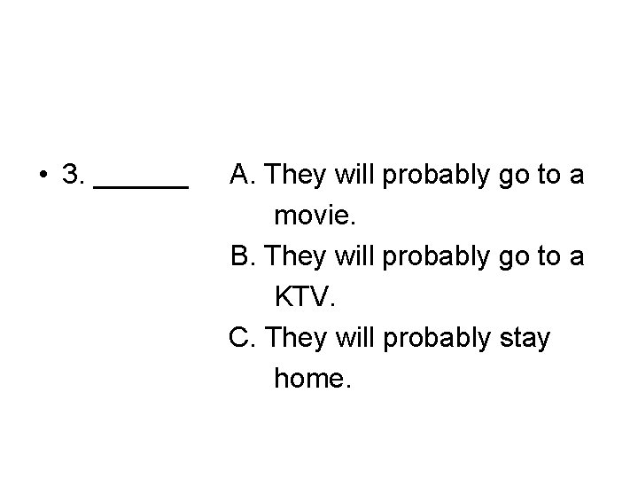  • 3. ______ A. They will probably go to a movie. B. They