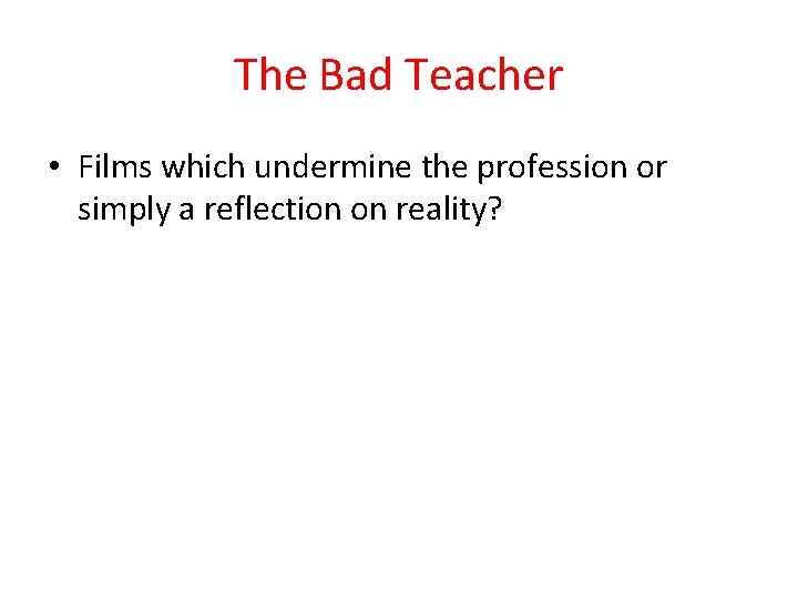 The Bad Teacher • Films which undermine the profession or simply a reflection on