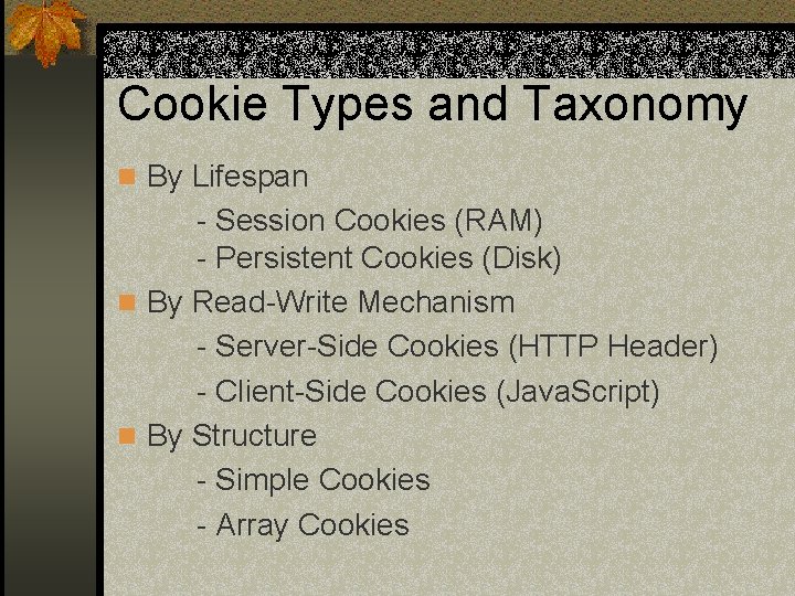 Cookie Types and Taxonomy n By Lifespan - Session Cookies (RAM) - Persistent Cookies