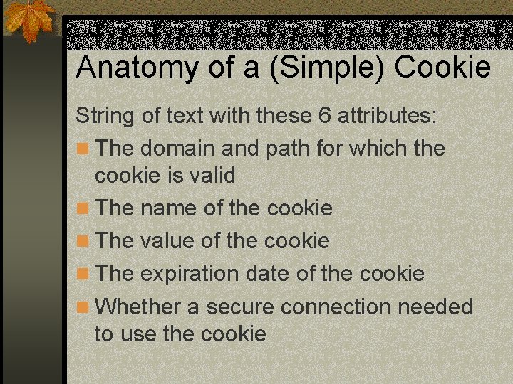 Anatomy of a (Simple) Cookie String of text with these 6 attributes: n The