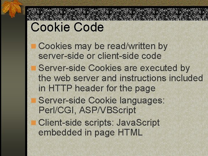 Cookie Code n Cookies may be read/written by server-side or client-side code n Server-side