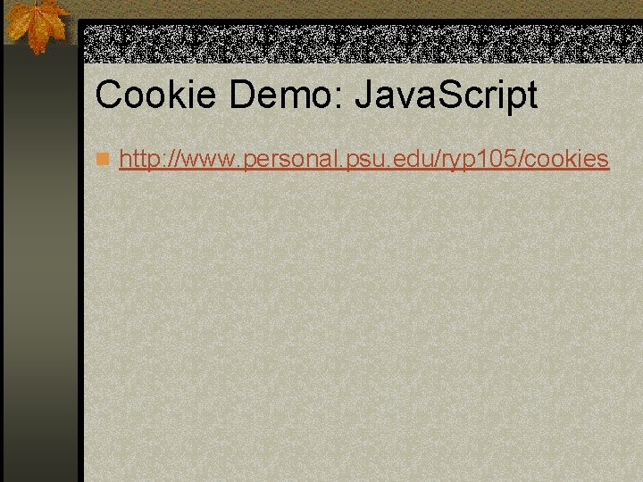 Cookie Demo: Java. Script n http: //www. personal. psu. edu/ryp 105/cookies 