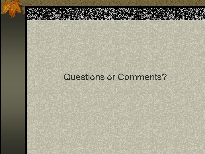 Questions or Comments? 