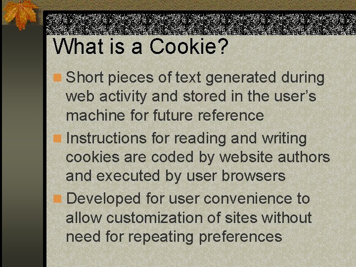 What is a Cookie? n Short pieces of text generated during web activity and