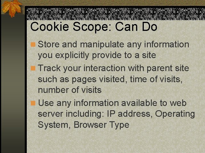 Cookie Scope: Can Do n Store and manipulate any information you explicitly provide to