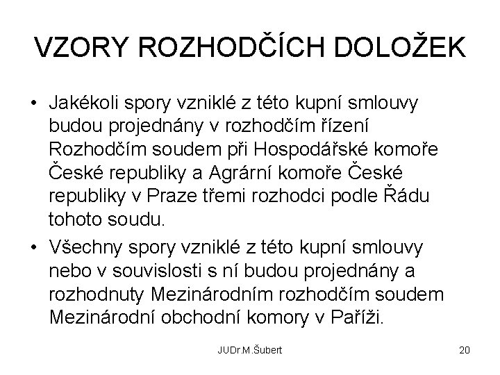 VZORY ROZHODČÍCH DOLOŽEK • Jakékoli spory vzniklé z této kupní smlouvy budou projednány v