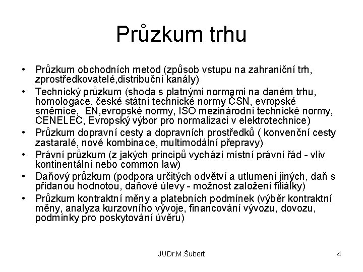 Průzkum trhu • Průzkum obchodních metod (způsob vstupu na zahraniční trh, zprostředkovatelé, distribuční kanály)