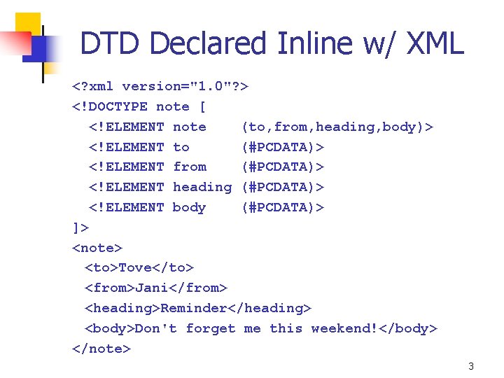DTD Declared Inline w/ XML <? xml version="1. 0"? > <!DOCTYPE note [ <!ELEMENT