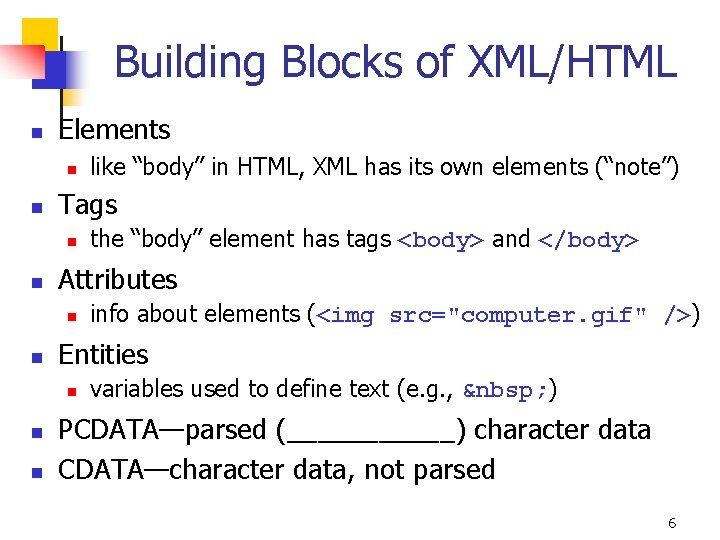 Building Blocks of XML/HTML n Elements n n Tags n n n info about