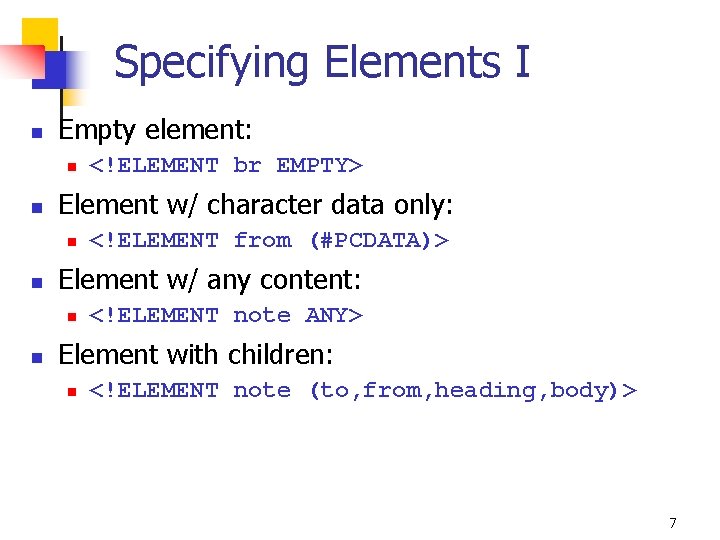 Specifying Elements I n Empty element: n n Element w/ character data only: n