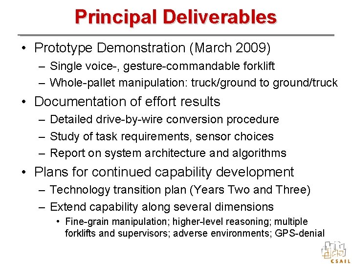 Principal Deliverables • Prototype Demonstration (March 2009) – Single voice-, gesture-commandable forklift – Whole-pallet