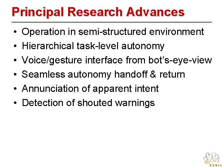 Principal Research Advances • • • Operation in semi-structured environment Hierarchical task-level autonomy Voice/gesture