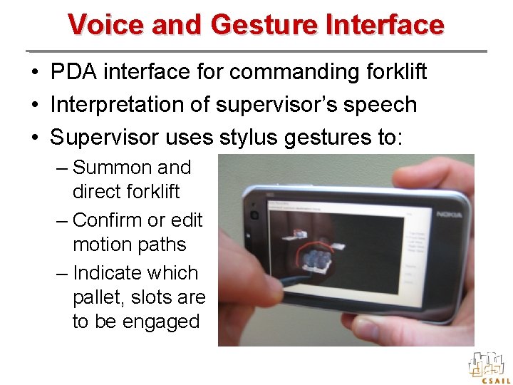 Voice and Gesture Interface • PDA interface for commanding forklift • Interpretation of supervisor’s