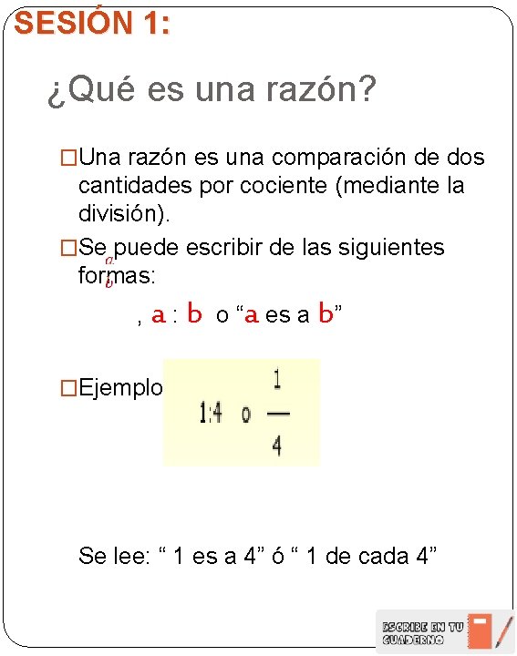 SESIÓN 1: ¿Qué es una razón? �Una razón es una comparación de dos cantidades