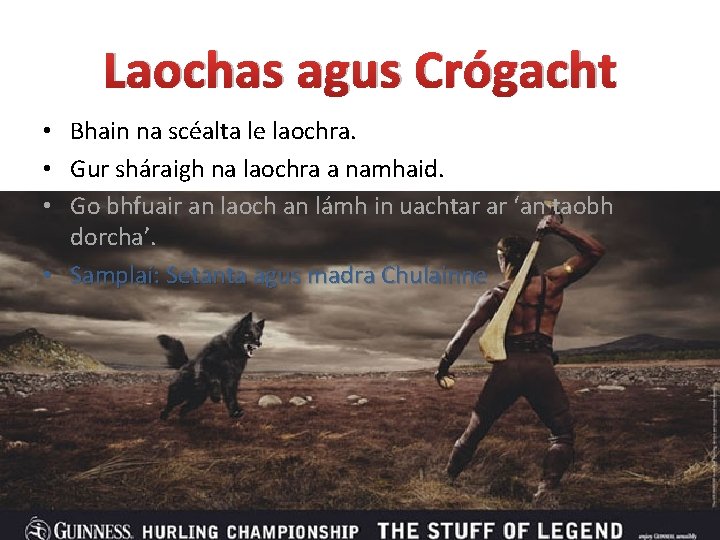 Laochas agus Crógacht • Bhain na scéalta le laochra. • Gur sháraigh na laochra