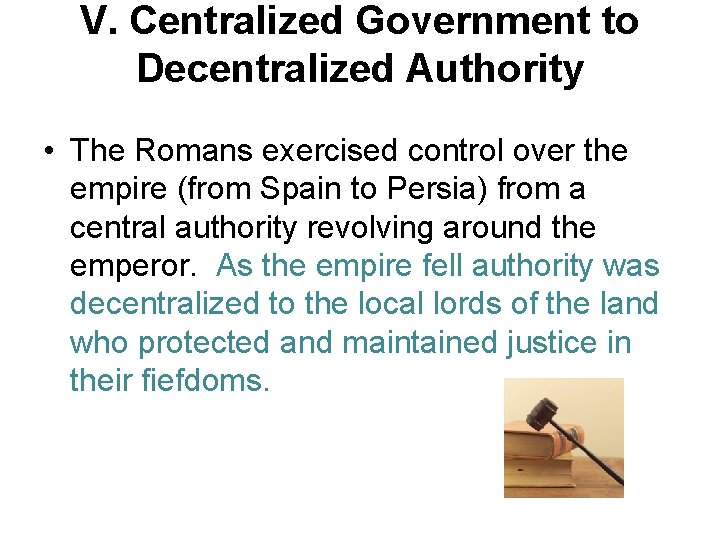 V. Centralized Government to Decentralized Authority • The Romans exercised control over the empire