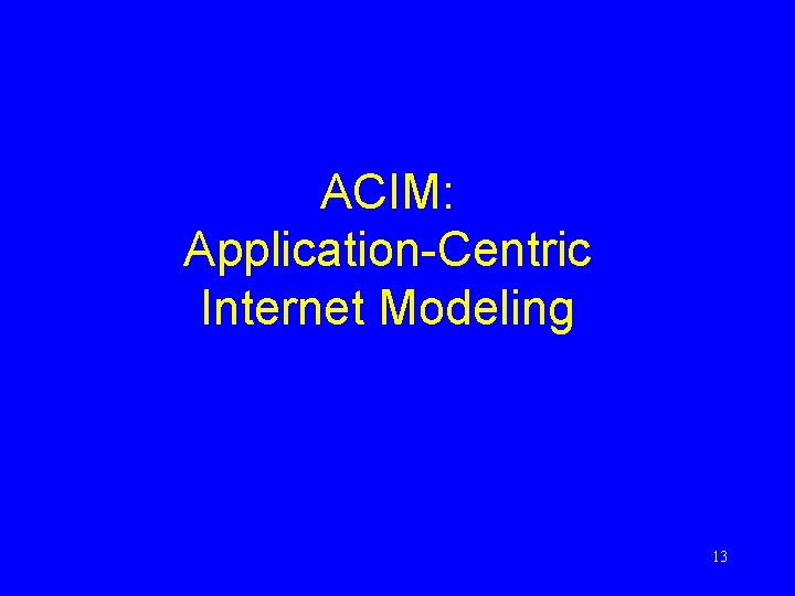 ACIM: Application-Centric Internet Modeling 13 