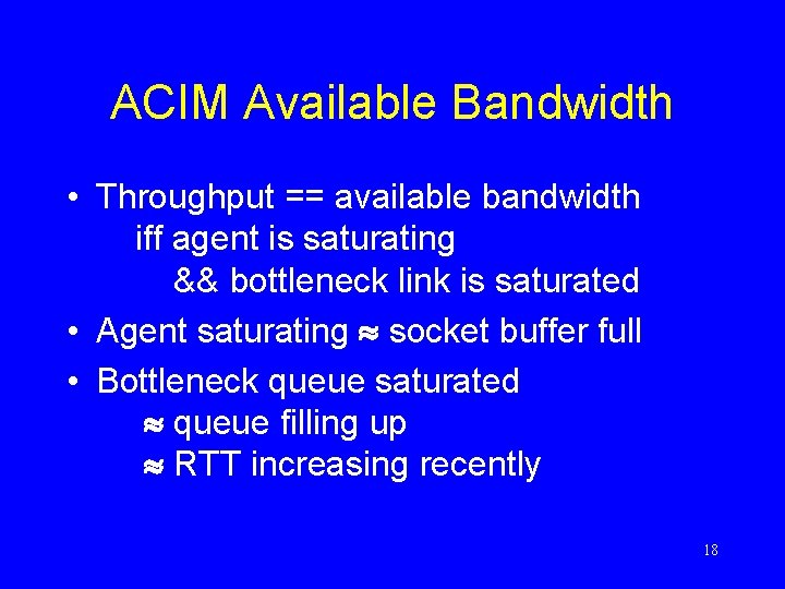 ACIM Available Bandwidth • Throughput == available bandwidth iff agent is saturating && bottleneck