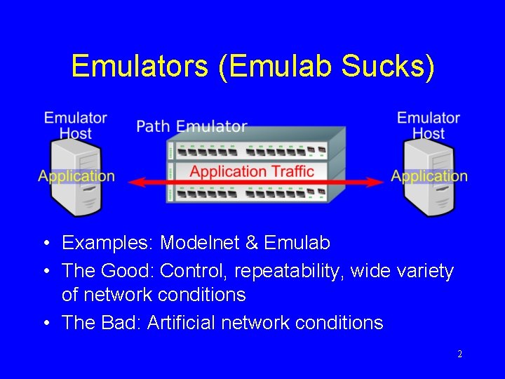 Emulators (Emulab Sucks) • Examples: Modelnet & Emulab • The Good: Control, repeatability, wide
