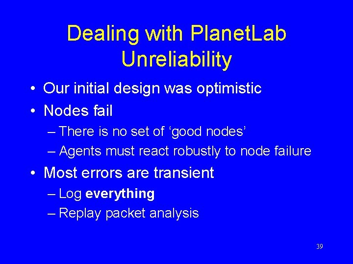 Dealing with Planet. Lab Unreliability • Our initial design was optimistic • Nodes fail