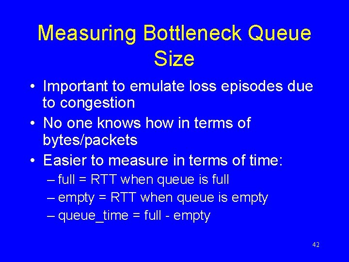 Measuring Bottleneck Queue Size • Important to emulate loss episodes due to congestion •