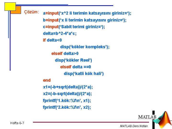 Çözüm: a=input(‘x^2 li terimin katsayısını giriniz=‘); b=input(‘x li terimin katsayısını giriniz=‘); c=input(‘Sabit terimi giriniz=‘);