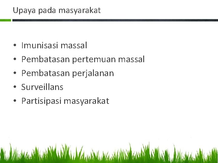 Upaya pada masyarakat • • • Imunisasi massal Pembatasan pertemuan massal Pembatasan perjalanan Surveillans