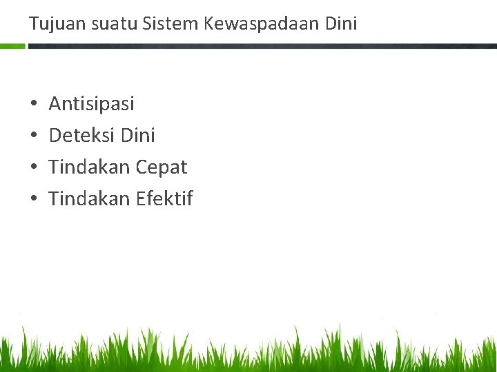 Tujuan suatu Sistem Kewaspadaan Dini • • Antisipasi Deteksi Dini Tindakan Cepat Tindakan Efektif