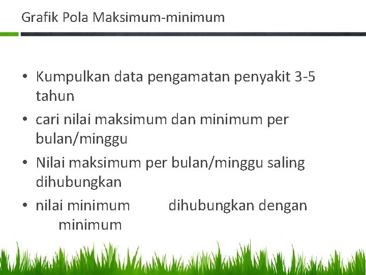 Grafik Pola Maksimum-minimum • Kumpulkan data pengamatan penyakit 3 -5 tahun • cari nilai