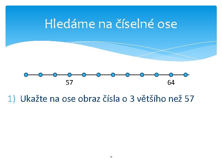 Hledáme na číselné ose 57 64 1) Ukažte na ose obraz čísla o 3