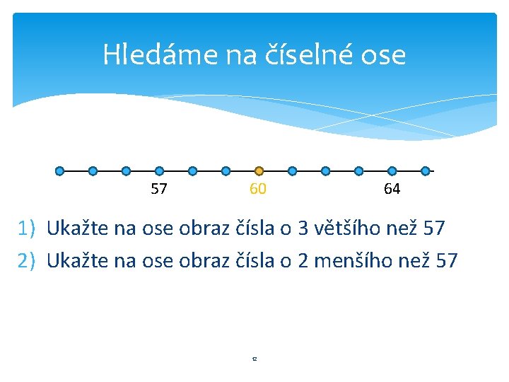 Hledáme na číselné ose 57 60 64 1) Ukažte na ose obraz čísla o