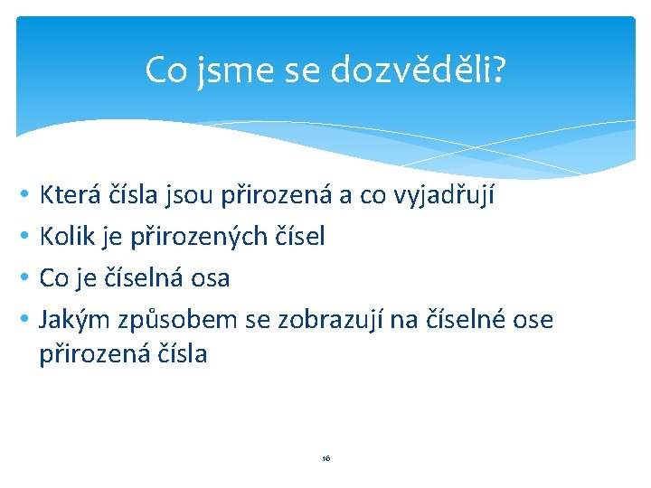 Co jsme se dozvěděli? • • Která čísla jsou přirozená a co vyjadřují Kolik