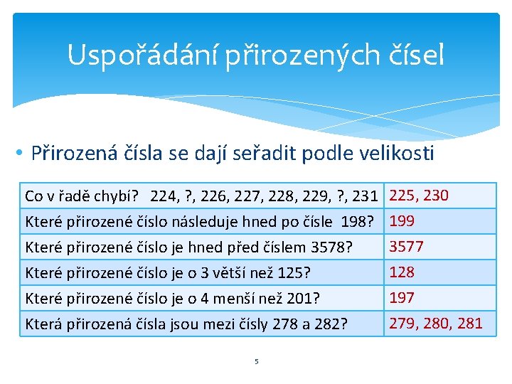 Uspořádání přirozených čísel • Přirozená čísla se dají seřadit podle velikosti Co v řadě