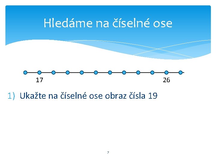 Hledáme na číselné ose 17 26 1) Ukažte na číselné ose obraz čísla 19