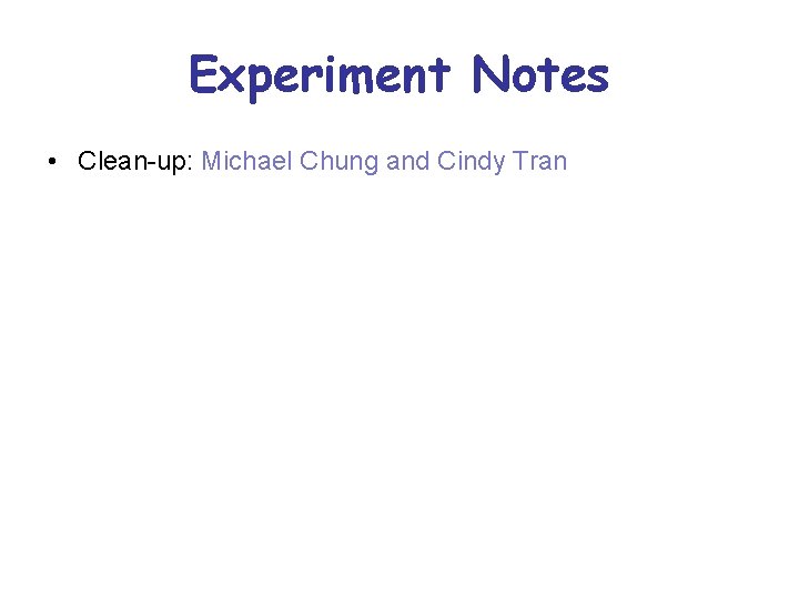 Experiment Notes • Clean-up: Michael Chung and Cindy Tran 