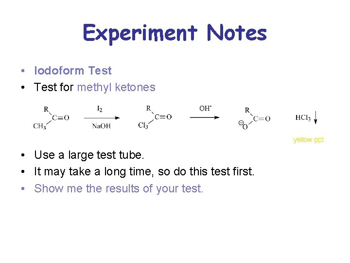 Experiment Notes • Iodoform Test • Test for methyl ketones yellow ppt • Use